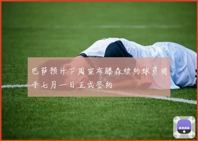 巴萨预计下周宣布滕森续约球员将于七月一日正式签约