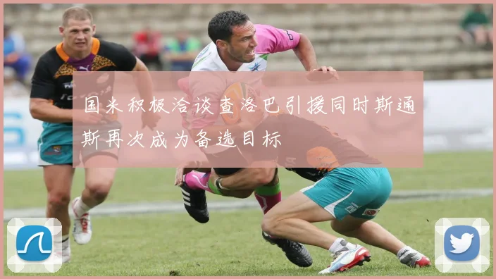 国米积极洽谈查洛巴引援同时斯通斯再次成为备选目标
