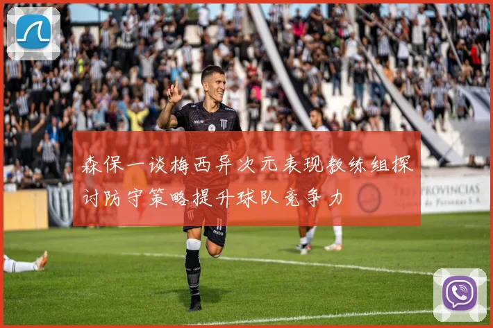 森保一谈梅西异次元表现教练组探讨防守策略提升球队竞争力